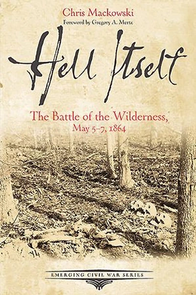 Hell Itself: The Battle Of Wilderness, May 5-7, 1864