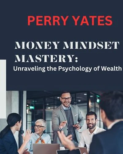 MONEY MINDSET MASTERY:: Unraveling the Psychology of Wealth