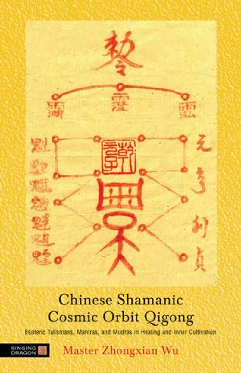 Chinese Shamanic Cosmic Orbit Qigong: Esoteric Talismans, Mantras, and Mudras Healing Inner Cultivation