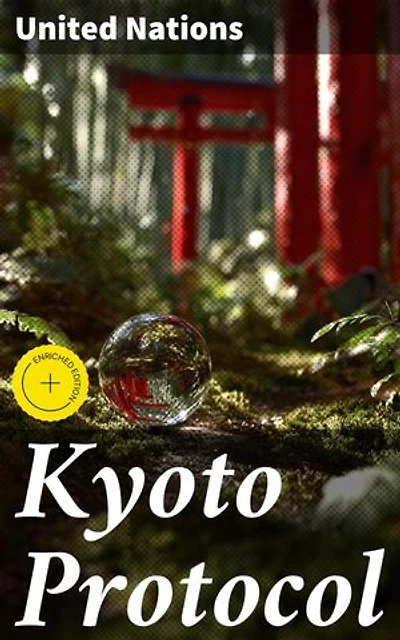 Kyoto Protocol: Enriched edition. Navigating Global Climate Governance: Understanding the Kyoto Protocol and International Efforts