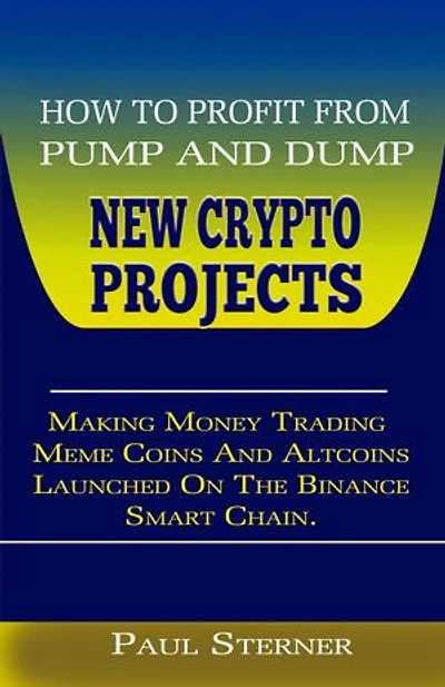 HOW TO PROFIT FROM PUMP AND DUMP NEW CRYPTO PROJECTS.: Making Money Trading Meme Coins And Altcoins Launched On The Binance Smart Chain