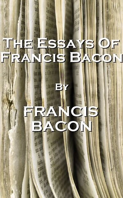 The Essays Of Francis Bacon, By Francis Bacon
