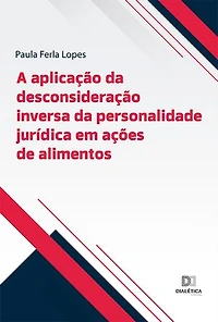 A aplicação da desconsideração inversa da personalidade jurídica em ações de alimentos