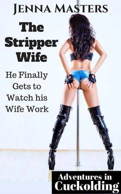 The Stripper Wife: He Finally Gets to Watch her Work It: Adventures in Cuckolding, #1