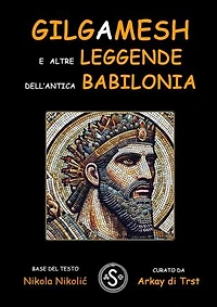 Gilgamesh: e altre leggende dell’antica Babilonia