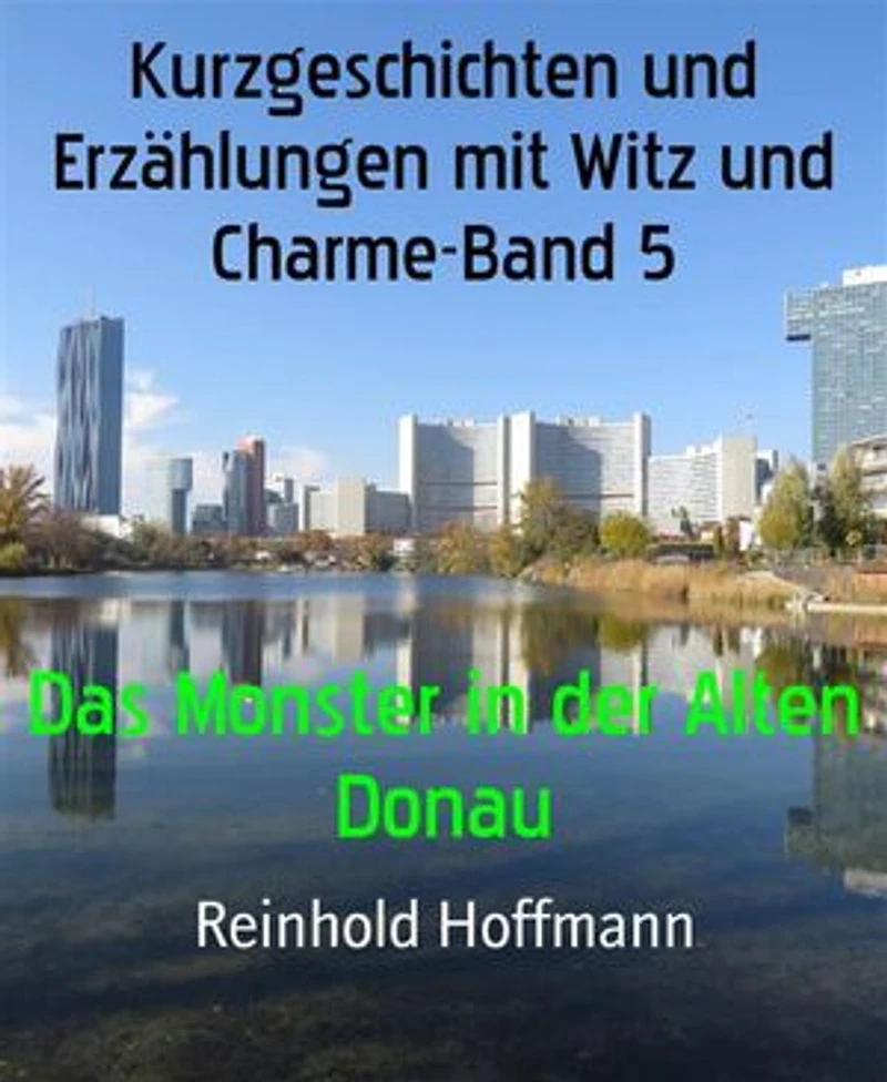 Kurzgeschichten und Erzählungen mit Witz und Charme-Band 5: Das Monster in der Alten Donau
