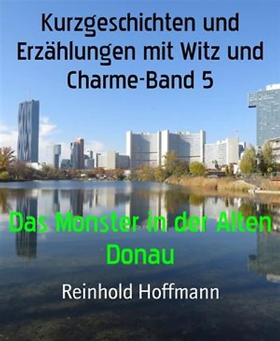 Kurzgeschichten und Erzählungen mit Witz und Charme-Band 5: Das Monster in der Alten Donau