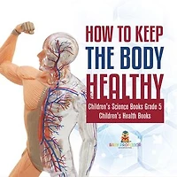 How to Keep the Body Healthy | Children's Science Books Grade 5 | Children's Health Books