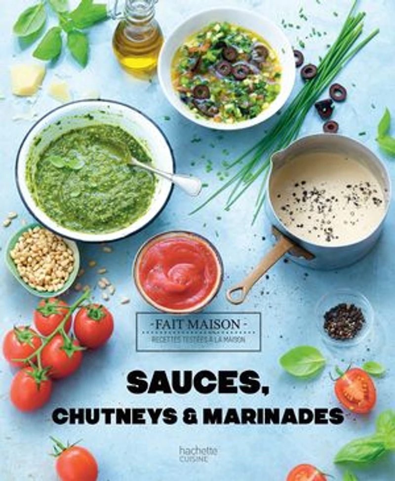 Sauces, chutneys & marinades: 60 recettes élaborées avec amour pour accommoder et sublimer vos plats