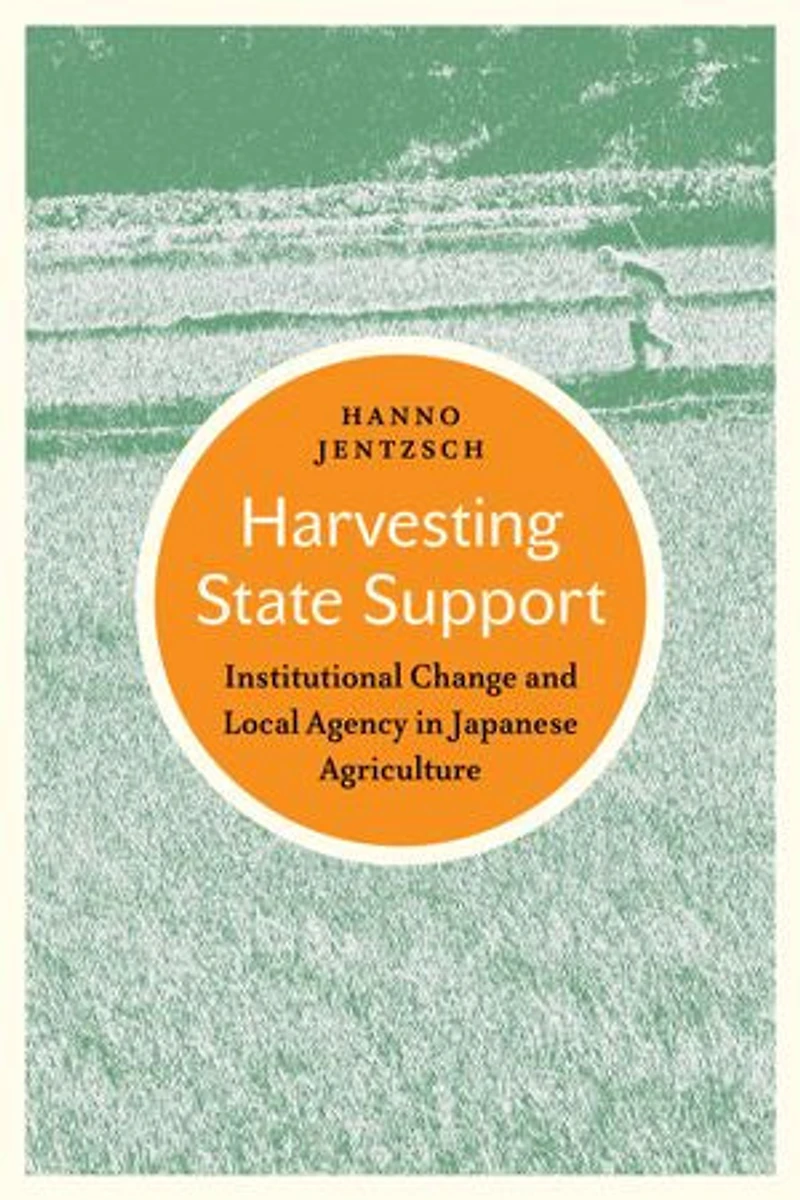 Harvesting State Support: Institutional Change And Local Agency Japanese Agriculture