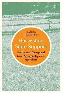 Harvesting State Support: Institutional Change And Local Agency Japanese Agriculture