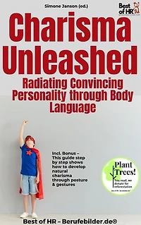 Charisma Unleashed – Radiating Convincing Personality through Body Language: Incl. Bonus – This guide step by step shows how to develop natural charisma through posture & gestures