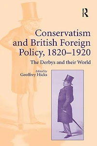 Conservatism and British Foreign Policy, 1820-1920: The Derbys their World