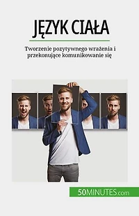 Język ciała: Tworzenie pozytywnego wrażenia i przekonujące komunikowanie się