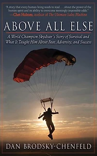 Above All Else: A World Champion Skydiver's Story of Survival and What It Taught Him About Fear, Adversity, Success