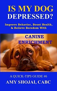 Is My Dog Depressed? Improve Behavior, Boost Health, and Relieve Boredom with Canine Enrichment: Quick Tips Guide, #6