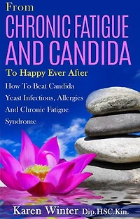 From Chronic Fatigue And Candida To Happy Ever After: How to beat Candida Yeast Infections, Allergies and Chronic Fatigue