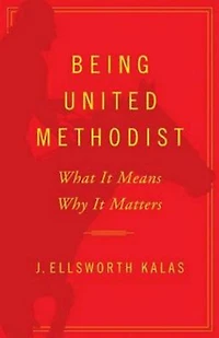 Being United Methodist: What It Means, Why Matters
