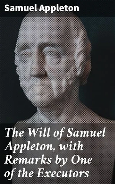 The Will of Samuel Appleton, with Remarks by One of the Executors: Unveiling the Legal and Ethical Maze of Inheritance and Estates