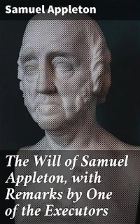 The Will of Samuel Appleton, with Remarks by One of the Executors: Unveiling the Legal and Ethical Maze of Inheritance and Estates