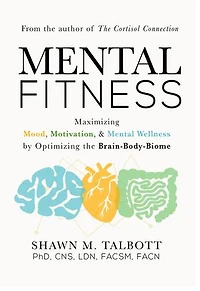Mental Fitness: Maximizing Mood, Motivation, & Mental Wellness by Optimizing the Brain-Body-Biome