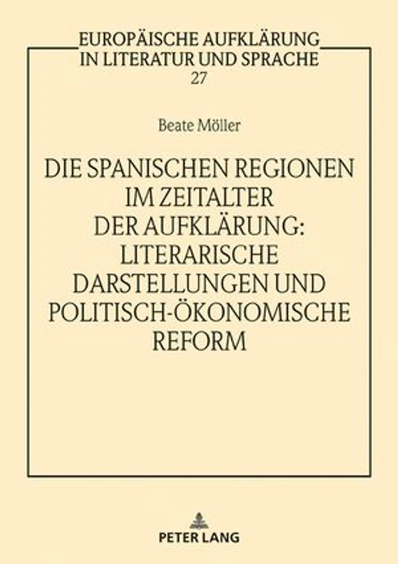 Die spanischen Regionen im Zeitalter der Aufklaerung - Literarische Darstellungen und politisch-oekonomische Reform
