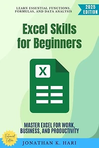 Excel Skills for Beginners:: Learn Essential Functions, Formulas, and Data Analysis (Master Excel for Work, Business, and Productivity)