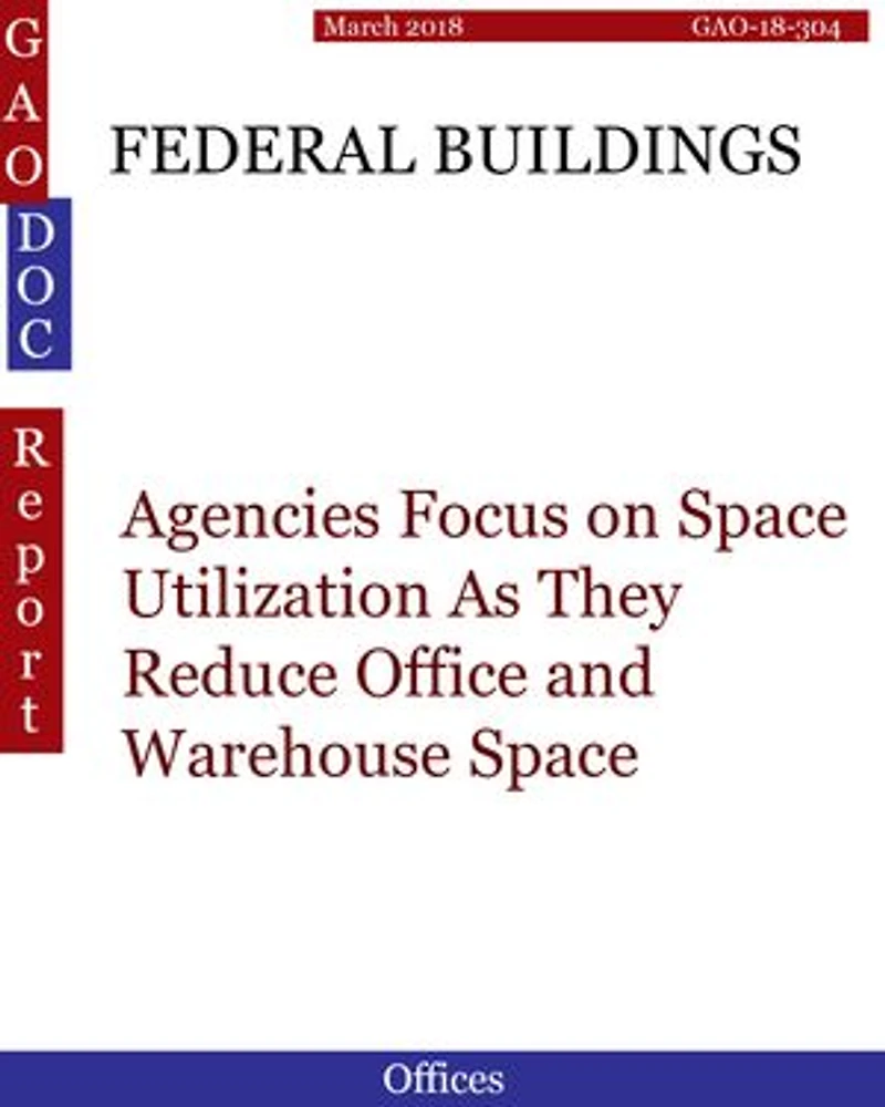 FEDERAL BUILDINGS: Agencies Focus on Space Utilization As They Reduce Office and Warehouse Space