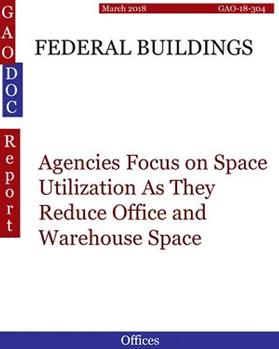 FEDERAL BUILDINGS: Agencies Focus on Space Utilization As They Reduce Office and Warehouse Space
