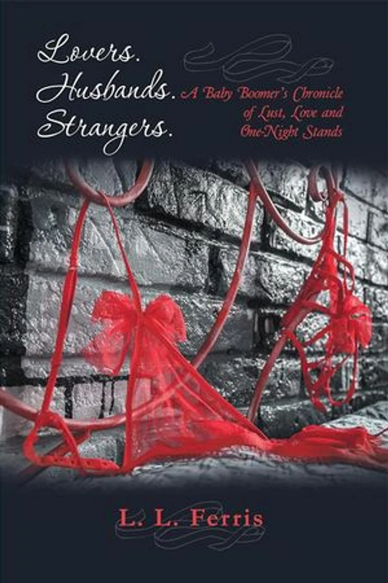 Lovers. Husbands. Strangers.: A Baby Boomer's Chronicle of Lust, Love and One-Night Stands