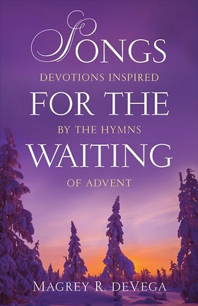 Songs for the Waiting: Devotions Inspired by Hymns of Advent