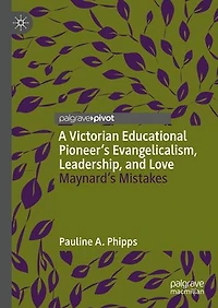 A Victorian Educational Pioneer's Evangelicalism, Leadership, and Love: Maynard's Mistakes