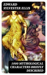 1000 Mythological Characters Briefly Described: Adapted to Private Schools, High Schools and Academies