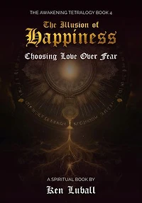 The Illusion of Happiness: Choosing Love Over Fear