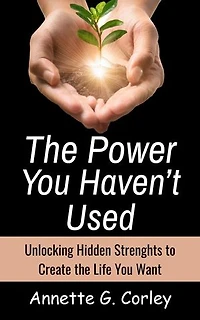 The Power You Haven’t Used: Unlocking Hidden Strengths to Create the Life You Want