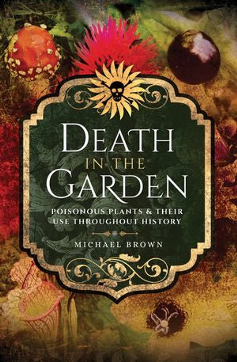 Death the Garden: Poisonous Plants and Their Use Throughout History