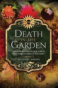 Death the Garden: Poisonous Plants and Their Use Throughout History