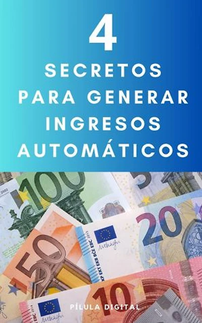 4 Secretos para generar ingresos automáticos