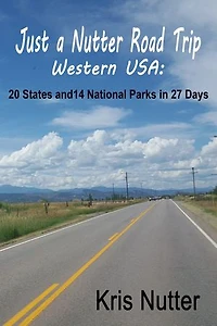 Just a Nutter Road Trip Western USA: 20 States and 14 National Parks in 27 Days