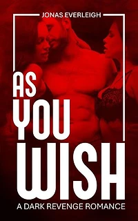 As You Wish: A Dark Revenge Romance
