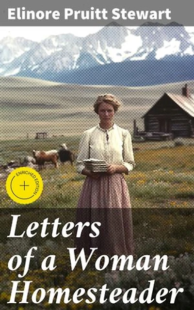 Letters of a Woman Homesteader: Enriched edition. A Woman's Frontier Journey: Life, Love, and Independence in the American West