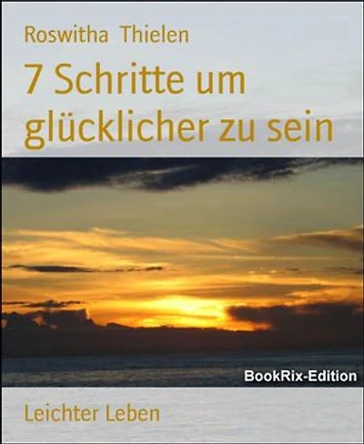 7 Schritte um glücklicher zu sein: Leichter Leben