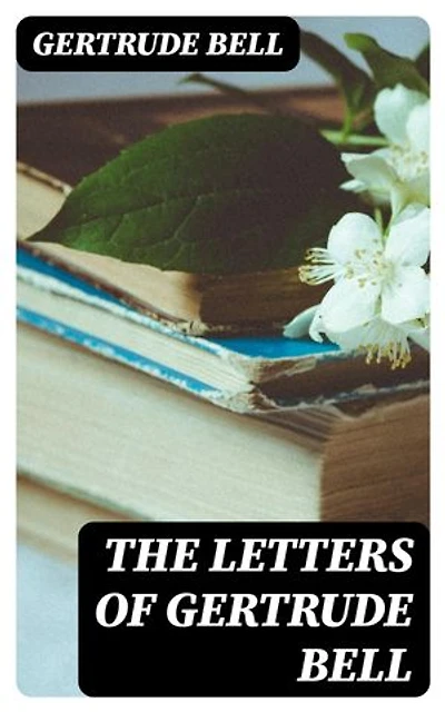 The Letters of Gertrude Bell: Enriched edition.