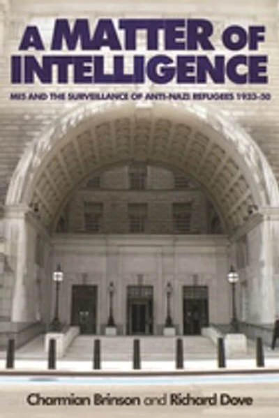 A matter of intelligence: MI5 and the surveillance anti–Nazi refugees, 1933–50