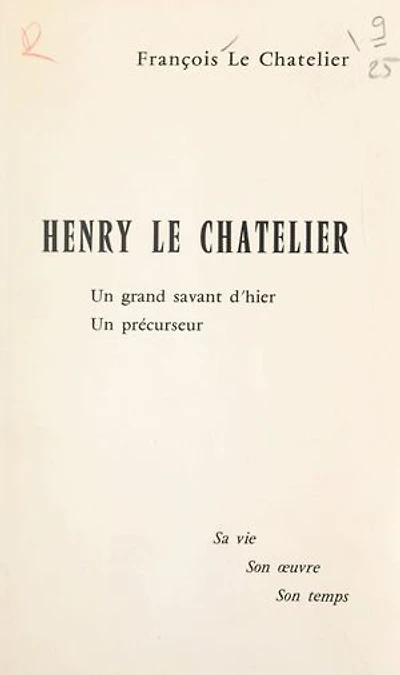 Henry Le Chatelier, un grand savant d'hier, un précurseur: Sa vie, son œuvre, son temps