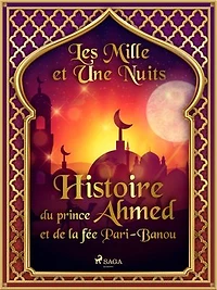 Histoire du prince Ahmed, et de la fée Pari-Banou