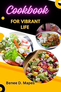 COOKBOOK FOR A VIBRANT LIFE: Heartfelt Cuisine