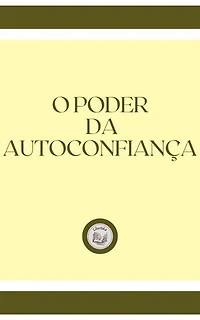 O PODER DA AUTOCONFIANÇA