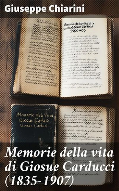 Memorie della vita di Giosue Carducci (1835-1907): Edizione arricchita.