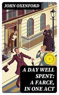 A Day Well Spent: A Farce, in One Act
